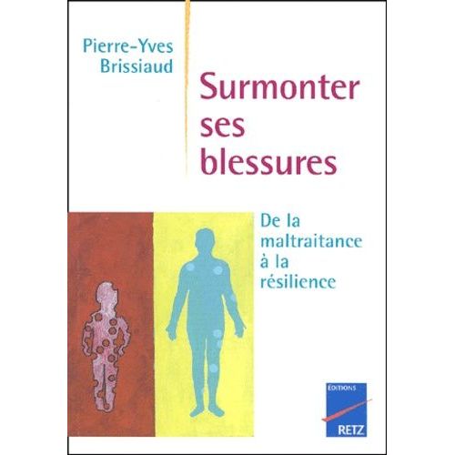 Surmonter Ses Blessures - De La Maltraitance À La Résilience