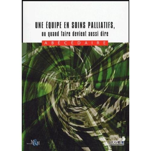 Une Équipe En Soins Palliatifs, Ou Quand Faire Devient Aussi Dire - Abécédaire