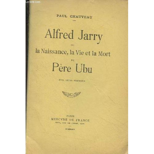 Alfred Jarry Ou La Naissance, La Vie Et La Mort Du Père Ubu