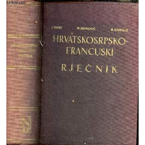 Dictionnaire Croate Ou Serbe-Français / Hrvatskosrpsko-Francuski Rjecnik - Iie Édition Complétée.