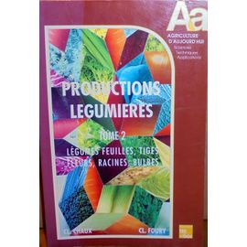 Productions Légumières. Tome 2 : Légumes Feuilles, Tiges, Fleurs, Racines, Bulbes