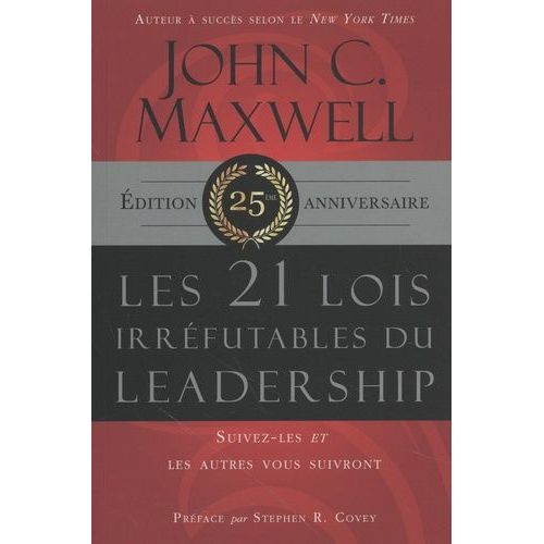 Les 21 Lois Irréfutables Du Leadership - Suivez-Les Et Les Autres Vous Suivront, Édition 25e Anniversaire