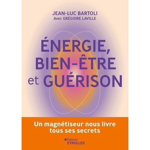 Energie, Bien-Être Et Guérison - Un Magnétiseur Nous Livre Tous Ses Secrets