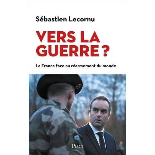 Vers La Guerre ? - La France Face Au Réarmement Du Monde