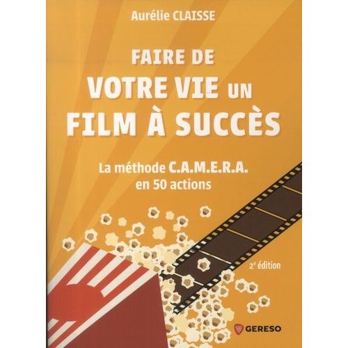Faire De Votre Vie Un Film À Succès - La Méthode C.A.M.E.R.A. En 50 Actions