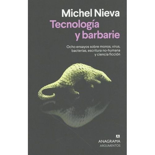 Tecnología Y Barbarie - Ocho Ensayos Sobre Monos, Virus, Bacterias Escritura No-Humana Y Ciencia Ficción