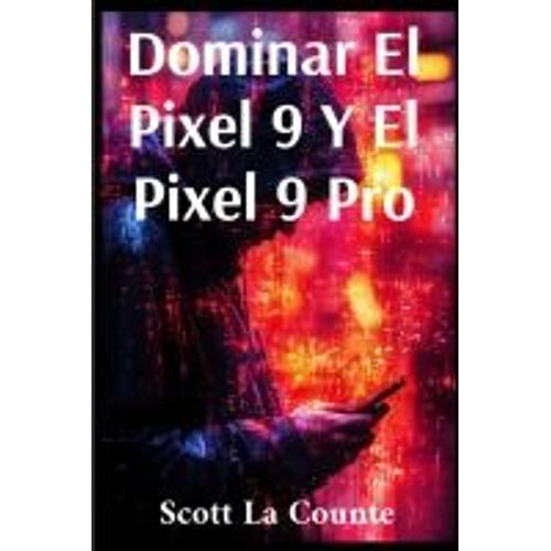 Dominar El Pixel 9 Y El Pixel 9 Pro