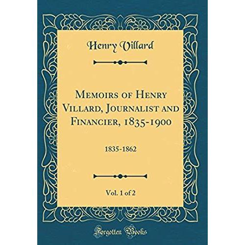 Memoirs Of Henry Villard, Journalist And Financier, 1835-1900, Vol. 1 Of 2: 1835-1862 (Classic Reprint)