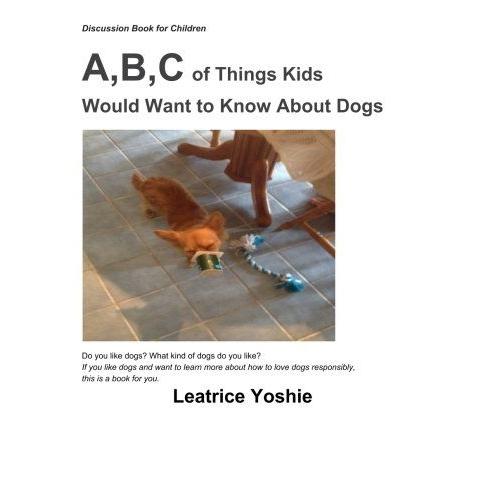 Discussion Book For Children: A, B, C Of Things Kids Would Want To Know About Dogs