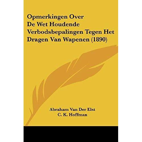 Opmerkingen Over De Wet Houdende Verbodsbepalingen Tegen Het Dragen Van Wapenen (1890)