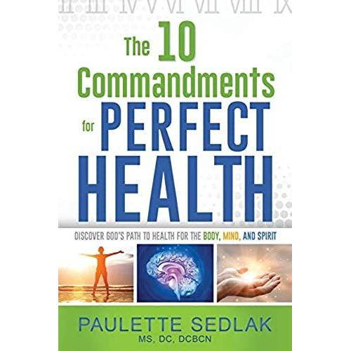 The 10 Commandments For Perfect Health: Discover God's Path To Health For The Body, Mind And Spirit