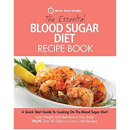 The Essential Blood Sugar Diet Recipe Book: A Quick Start Guide To Cooking On The Blood Sugar Diet! Lose Weight And Rebalance Your Body Plus Over 80 D