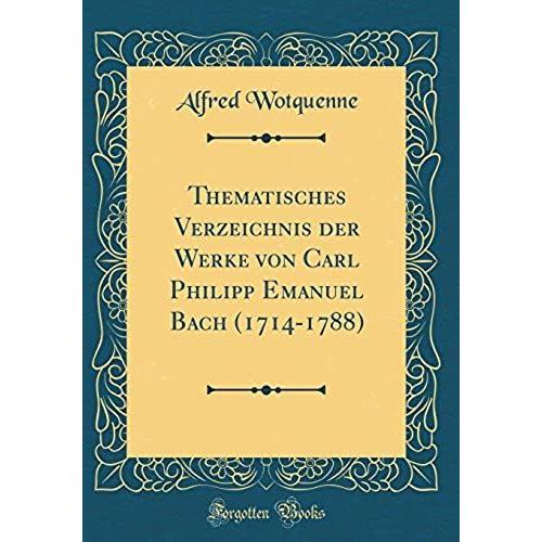 Thematisches Verzeichnis Der Werke Von Carl Philipp Emanuel Bach (1714-1788) (Classic Reprint)