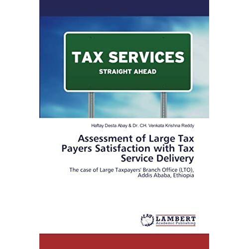 Assessment Of Large Tax Payers Satisfaction With Tax Service Delivery: The Case Of Large Taxpayers' Branch Office (Lto), Addis Ababa, Ethiopia