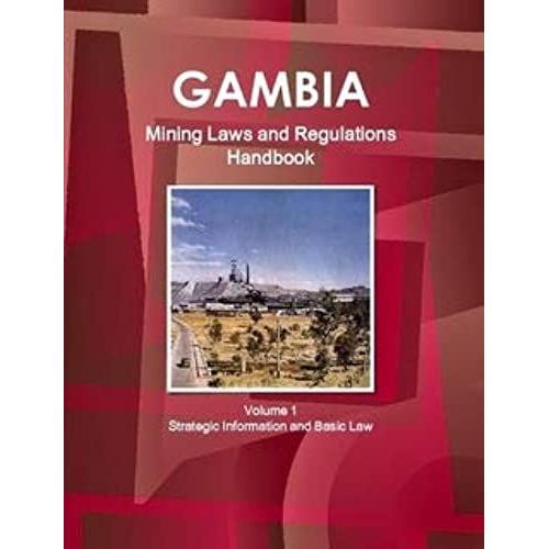 Gambia Mining Laws And Regulations Handbook Volume 1 Strategic Information And Basic Law