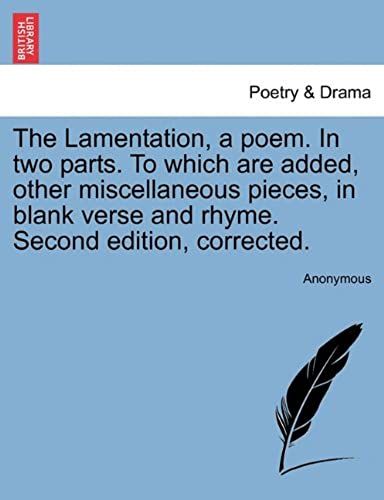 The Lamentation, A Poem. In Two Parts. To Which Are Added, Other Miscellaneous Pieces, In Blank Verse And Rhyme. Second Edition, Corrected.