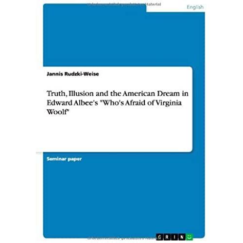 Truth, Illusion And The American Dream In Edward Albee's "Who's Afraid Of Virginia Woolf