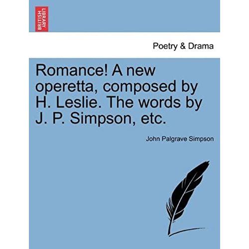 Romance! A New Operetta, Composed By H. Leslie. The Words By J. P. Simpson, Etc.