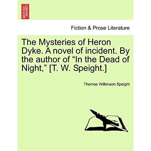 The Mysteries Of Heron Dyke. A Novel Of Incident. By The Author Of In The Dead Of Night, [T. W. Speight.]