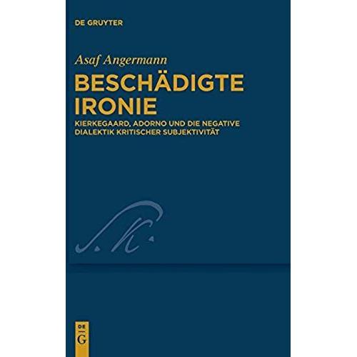 Beschaedigte Ironie: Kierkegaard, Adorno Und Die Negative Dialektik Kritischer Subjektivitaet (Kierkegaard Studies: Monographs)