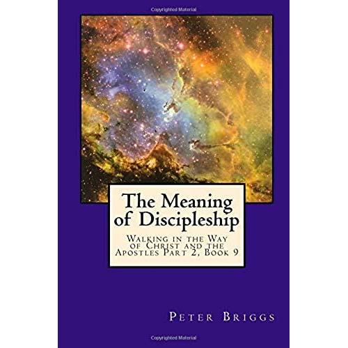 The Meaning Of Discipleship: Walking In The Way Of Christ And The Apostles Part 2, Book 9