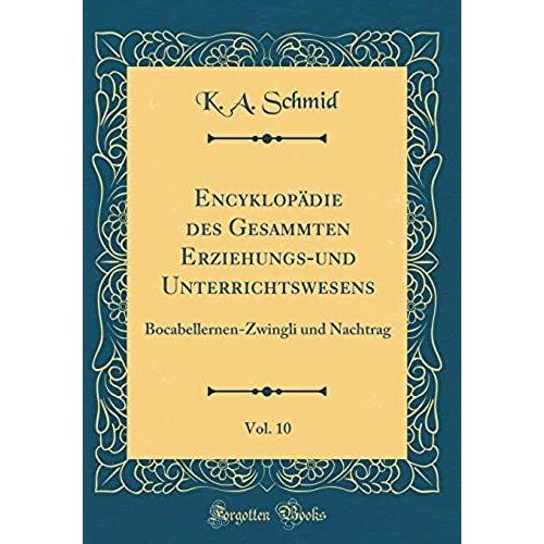 Encyklopadie Des Gesammten Erziehungs-Und Unterrichtswesens, Vol. 10: Bocabellernen-Zwingli Und Nachtrag (Classic Reprint)