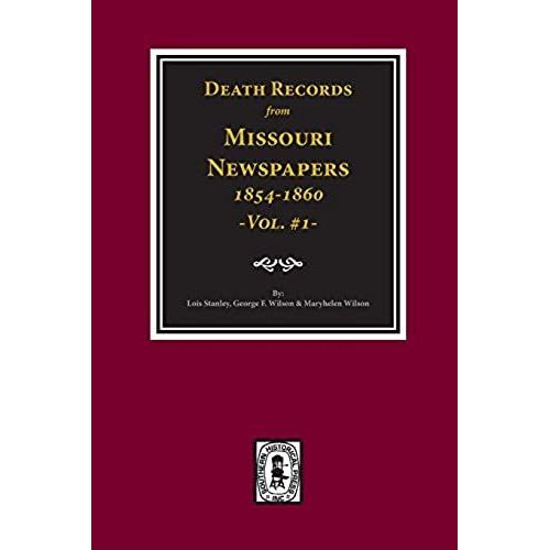 Death Records From Missouri Newspapers, 1854-1860. (Vol. #1)