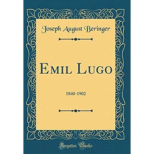 Emil Lugo: 1840-1902 (Classic Reprint)