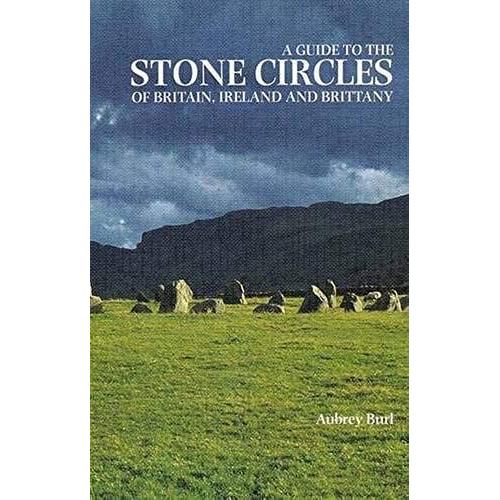 A Guide To The Stone Circles Of Britain, Ireland & Brittany (Guide To The Stone Circles Of Britain, Ireland And Brittany)