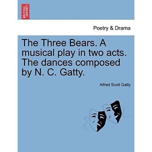 The Three Bears. A Musical Play In Two Acts. The Dances Composed By N. C. Gatty.