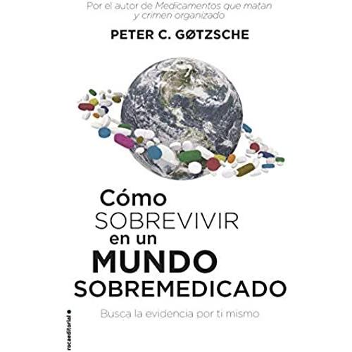 Cómo Sobrevivir En Un Mundo Sobremedicado : Busca La Evidencia Por Ti Mismo