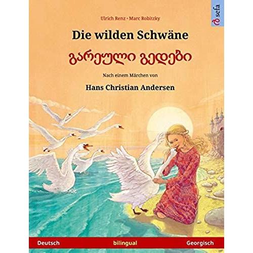 Die Wilden Schwäne - Gareuli Gedebi (Deutsch - Georgisch). Nach Einem Märchen Von Hans Christian Andersen: Zweisprachiges Kinderbuch, Ab 4-6 Jahren (Sefa Bilinguale Bilderbücher)