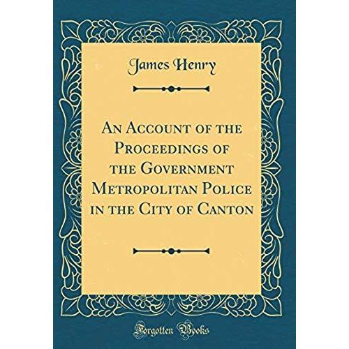 An Account Of The Proceedings Of The Government Metropolitan Police In The City Of Canton (Classic Reprint)