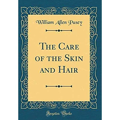 The Care Of The Skin And Hair (Classic Reprint)