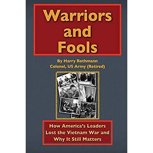 Warriors And Fools: How America's Leaders Lost The Vietnam War And Why It Still Matters