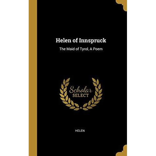 Helen Of Innspruck: The Maid Of Tyrol, A Poem