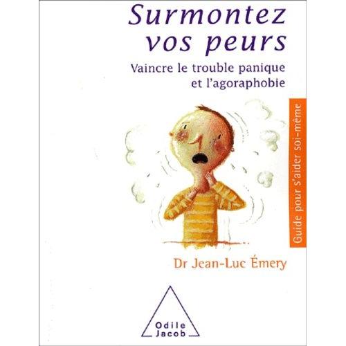 Surmontez Vos Peurs - Vaincre Le Trouble Panique Et L'agoraphobie