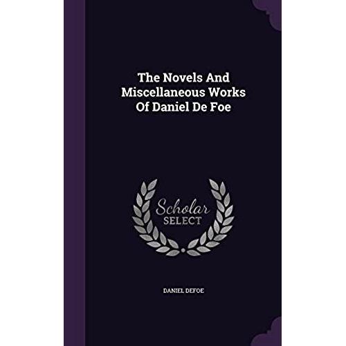 The Novels And Miscellaneous Works Of Daniel De Foe