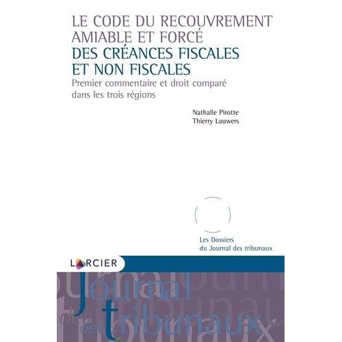 Le Code Du Recouvrement Amiable Et Forcé Des Créances Fiscales Et Non Fiscales - Premier Commentaire Et Droit Comparé Dans Les Trois Régions