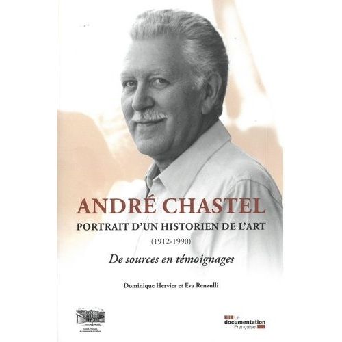 André Chastel, Portrait D'un Historien De L'art (1912-1990) - De Sources En Témoignages