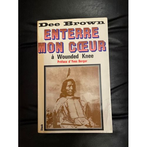 Enterre Mon Coeur À Wounded Knee. La Longue Marche Des Indiens Vers La Mort. Dee Brown. Préface Yves Berger. 