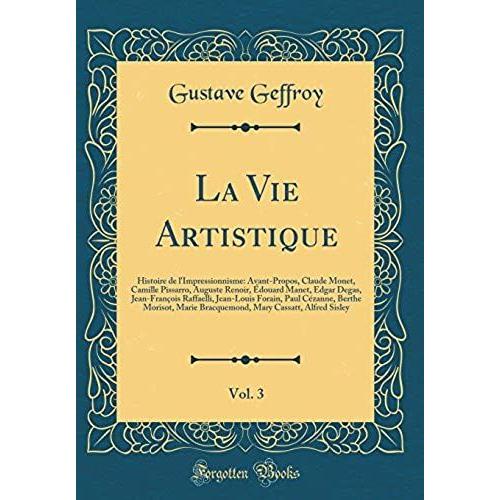 La Vie Artistique, Vol. 3: Histoire De L'impressionnisme: Avant-Propos, Claude Monet, Camille Pissarro, Auguste Renoir, Édouard Manet, Edgar Degas, Jean-François Raffaelli, Jean-Louis Forain, Paul Céz