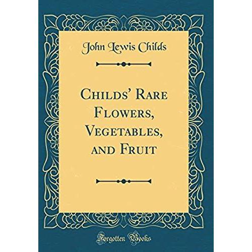 Childs' Rare Flowers, Vegetables, And Fruit (Classic Reprint)