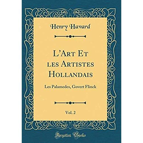 L'art Et Les Artistes Hollandais, Vol. 2: Les Palamedes, Govert Flinck (Classic Reprint)