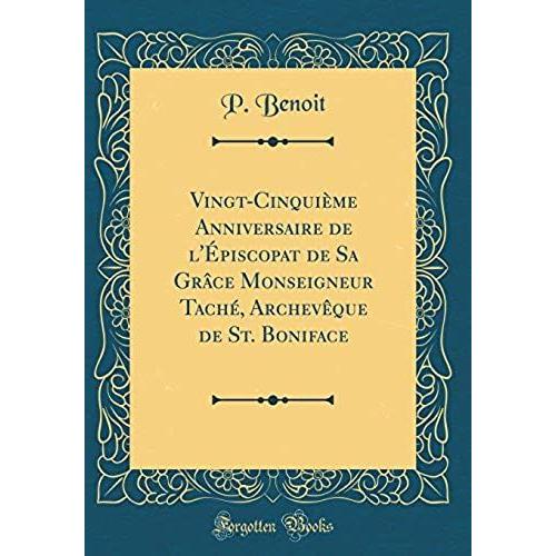 Vingt-Cinquieme Anniversaire De L'episcopat De Sa Grace Monseigneur Tache, Archeveque De St. Boniface (Classic Reprint)