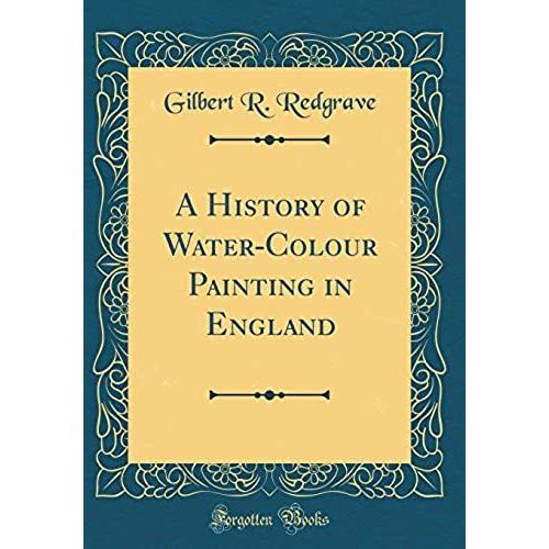 A History Of Water-Colour Painting In England (Classic Reprint)