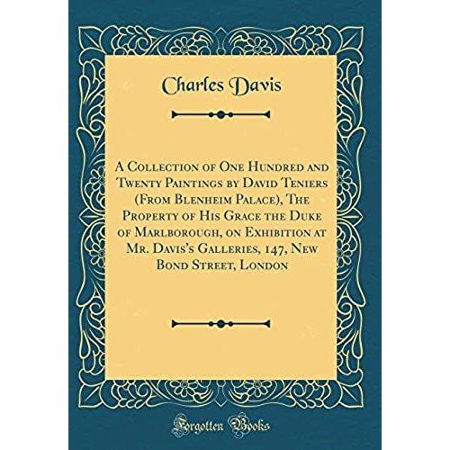 A Collection Of One Hundred And Twenty Paintings By David Teniers (From Blenheim Palace), The Property Of His Grace The Duke Of Marlborough, On ... New Bond Street, London (Classic Reprint)
