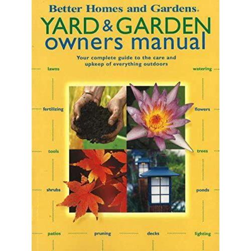 Yard And Garden Owners Manual: Your Complete Guide To The Care And Upkeep Of Everything Outdoors (Better Homes & Gardens)