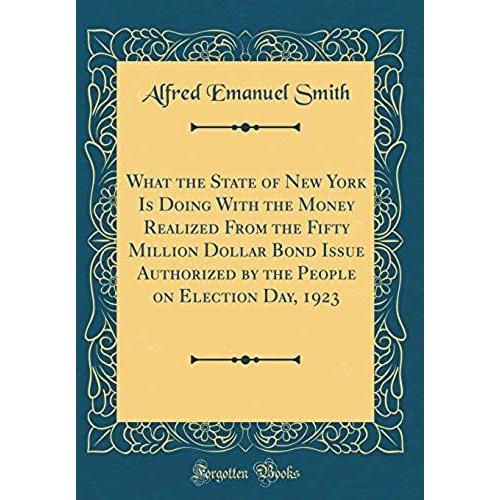 What The State Of New York Is Doing With The Money Realized From The Fifty Million Dollar Bond Issue Authorized By The People On Election Day, 1923 (Classic Reprint)