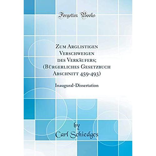 Zum Arglistigen Verschweigen Des Verk Ufers; (B Rgerliches Gesetzbuch Abschnitt 459-493): Inaugural-Dissertation (Classic Reprint)